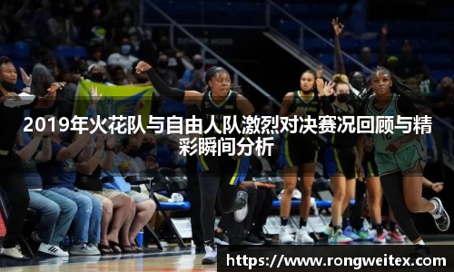 2019年火花队与自由人队激烈对决赛况回顾与精彩瞬间分析