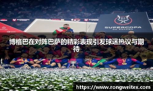 博格巴在对阵巴萨的精彩表现引发球迷热议与期待