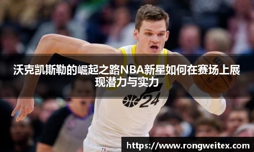 沃克凯斯勒的崛起之路NBA新星如何在赛场上展现潜力与实力