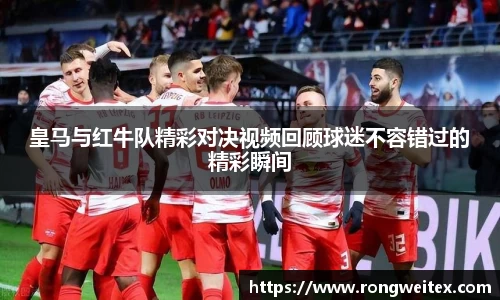 皇马与红牛队精彩对决视频回顾球迷不容错过的精彩瞬间