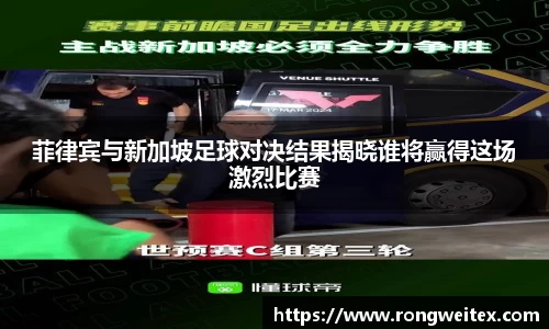 菲律宾与新加坡足球对决结果揭晓谁将赢得这场激烈比赛